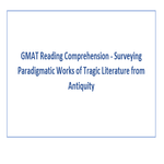 GMAT Reading Comprehension  Surveying Paradigmatic Works of Tragic Literature from Antiquity